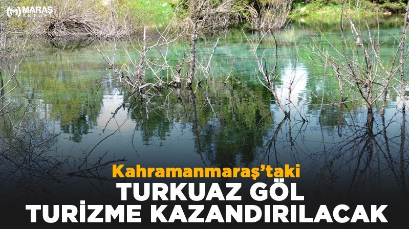 Kahramanmaraşta keşfedilen turkuaz göl turizme kazandırılacak - Maraş Aktüel
